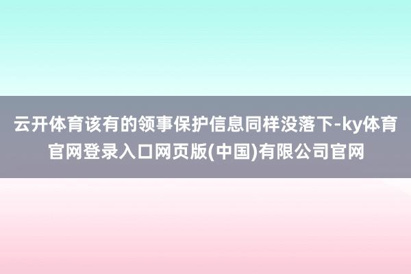 云开体育该有的领事保护信息同样没落下-ky体育官网登录入口网页版(中国)有限公司官网